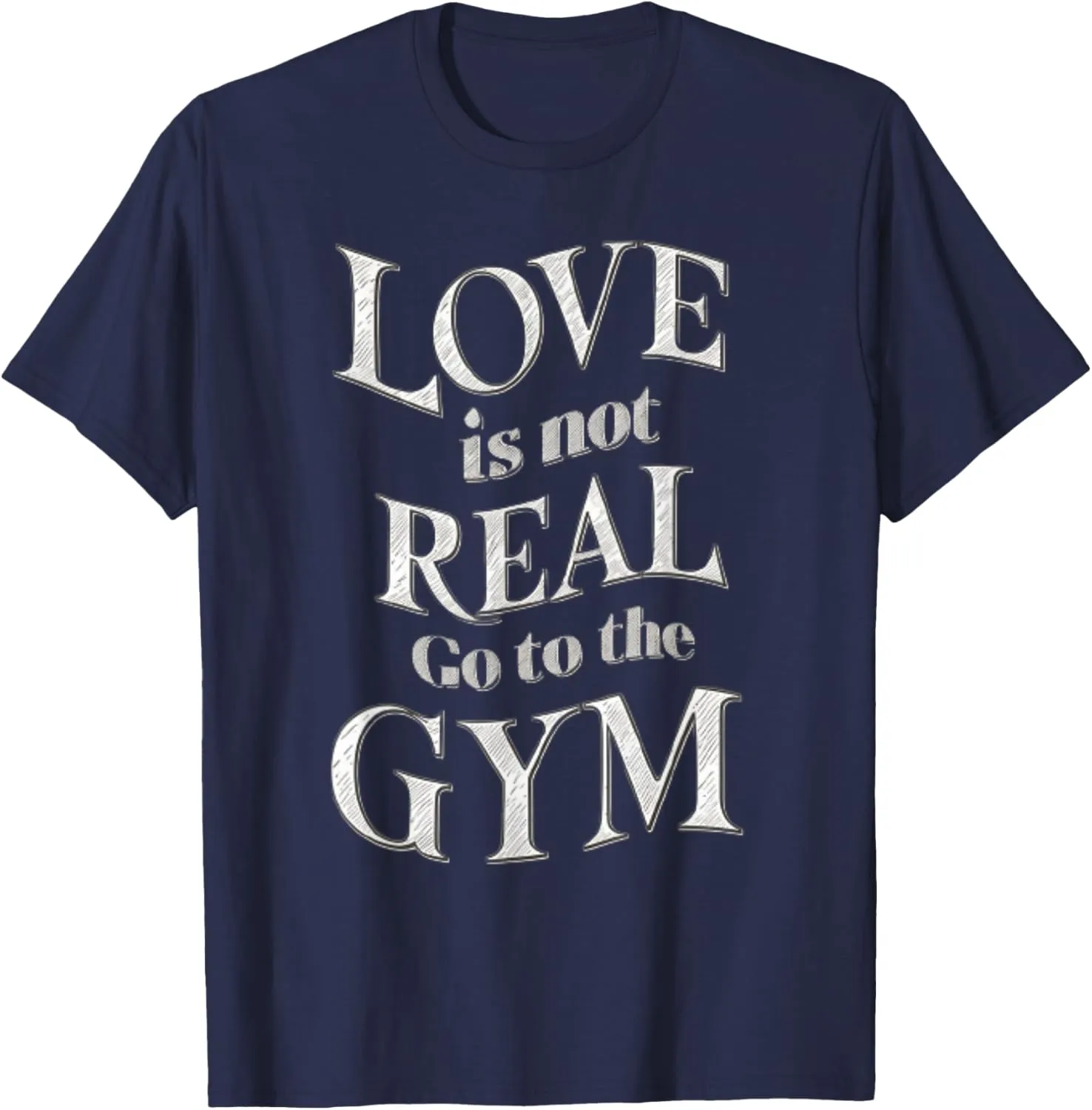 Love Isn't Real Go To Gym funny workout T-Shirt