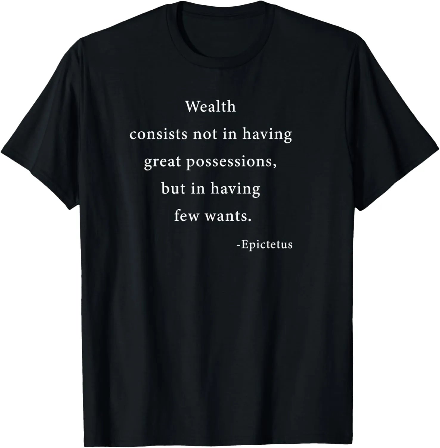 Wealth consists Inspirational Epictetus Stoic Quote TShirt T-Shirt