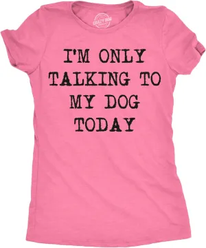 Womens I'm Only Talking to My Dog Today Funny Shirts Dog Lovers Novelty Cool T Shirt