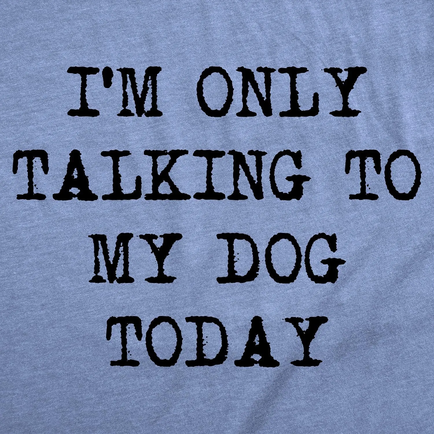 Womens I'm Only Talking to My Dog Today Funny Shirts Dog Lovers Novelty Cool T Shirt