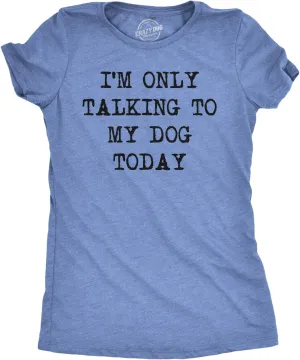 Womens I'm Only Talking to My Dog Today Funny Shirts Dog Lovers Novelty Cool T Shirt